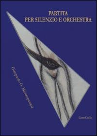 Partita per silenzio e orchestra - Gianpaolo G. Mastropasqua - copertina