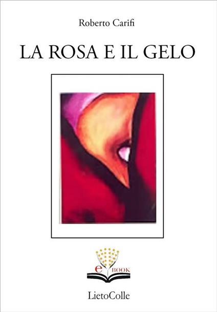La rosa e il gelo - Roberto Carifi,B. Giorgis - ebook