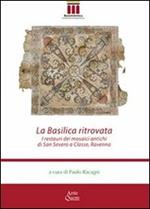 La basilica ritrovata. I restauri dei mosaici antichi di San Severo a Classe, Ravenna