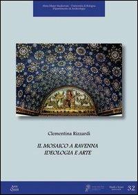Il mosaico a Ravenna. Ideologia e arte - Clementina Rizzardi - copertina