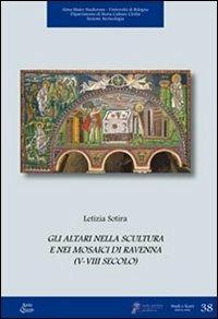 Gli altari nella scultura e nei mosaici di Ravenna (V-VIII secolo) - Letizia Sotira - copertina