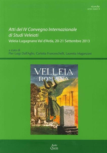 Atti del IV Convegno internazionale di studi veleiati (Veleia-Lugagnano val d'Arda, 20-21 settembre 2013) - copertina