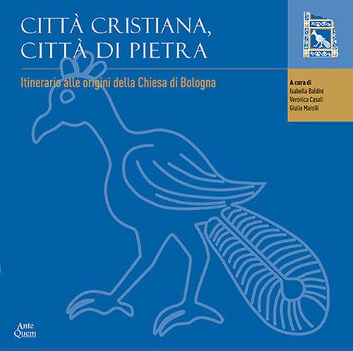 Città cristiana, città di pietra. Itinerario alle origini della chiesa di Bologna. Catalogo della mostra (Bologna, 19 maggio 2014-26 febbraio 2017) - copertina