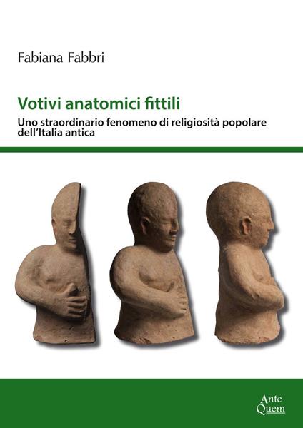 Votivi anatomici fittili. Uno straordinario fenomeno di religiosità popolare dell'Italia antica - Fabiana Fabbri - copertina