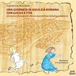 Una giornata in Aquileia romana con Lucius e Tita. Introduzione alla visita della città romana e del Museo Archeologico Nazionale