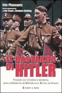 Il bastardo di Hitler. Viaggio all'inferno e ritorno, dalla Germania di Hitler alla Russia di Stalin - Eric Pleasants - 2