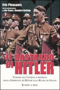 Il bastardo di Hitler. Viaggio all'inferno e ritorno, dalla Germania di Hitler alla Russia di Stalin - Eric Pleasants - copertina
