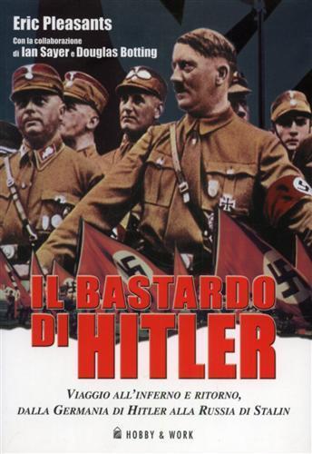 Il bastardo di Hitler. Viaggio all'inferno e ritorno, dalla Germania di Hitler alla Russia di Stalin - Eric Pleasants - copertina