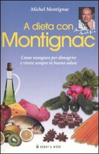 A dieta con Montignac. Come mangiare per dimagrire e vivere in buona salute - Michel Montignac - copertina