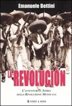 La revolución. L'avventurosa storia della rivoluzione messicana