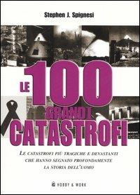 Le 100 grandi catastrofi - Stephen J. Spignesi - 2
