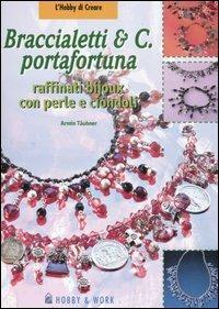 Braccialetti & C. portafortuna. Raffinati bijoux con perle e ciondoli - Armin Täubner - copertina