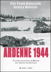 Ardenne 1944. L'ultima offensiva di Hitler sul fronte occidentale - Pier Paolo Battistelli,Andrea Molinari - copertina