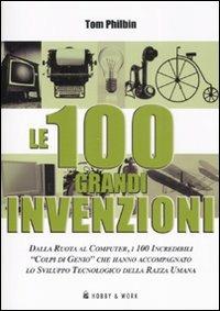 Le cento grandi invenzioni. Ediz. illustrata - Tom Philbin - copertina