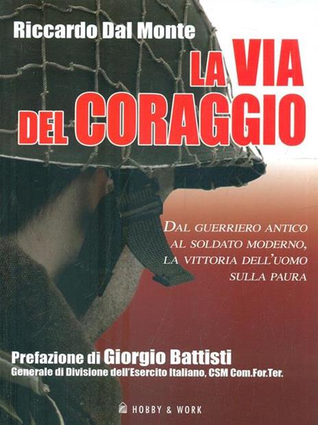 La via del coraggio. Dal guerriero antico al soldato moderno, la vittoria dell'uomo sulla paura - Riccardo Dal Monte - 2