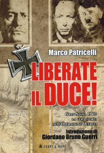Liberate il Duce. Gran Sasso 1943: la vera storia dell'Operazione Quercia - Marco Patricelli - 2