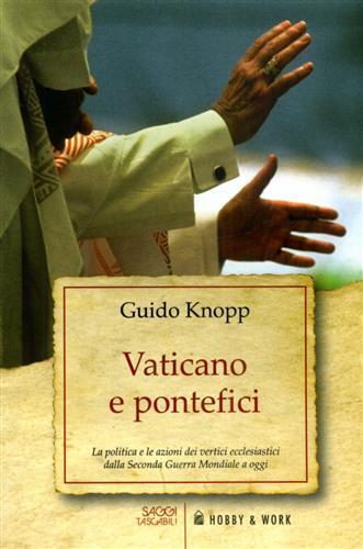 Vaticano e pontefici. La politica e le azioni dei vertici ecclesiastici dalla seconda guerra mondiale a oggi - Guido Knopp - 2