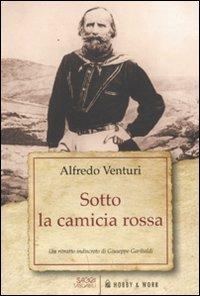 Sotto la camicia rossa. Un ritratto indiscreto di Giuseppe Garibaldi - Alfredo Venturi - copertina