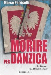 Morire per Danzica. La Polonia tra Hitler e Stalin - Marco Patricelli - copertina