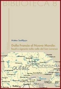 Dalla Francia al nuovo mondo: feudi e signorie nella valle del San Lorenzo - Matteo Sanfilippo - copertina