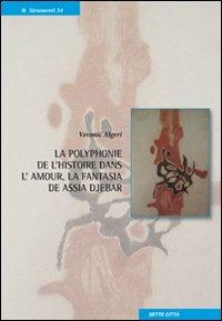 La polyphonie de l'historie dans l'amour, la fantasia de Assia Djebar. Ediz. italiana e francese - Veronic Algeri - copertina