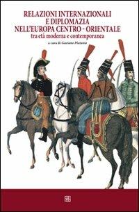 Relazioni internazionali e diplomazia nell'Europa centro-orientale tra età moderna e contemporanea - copertina