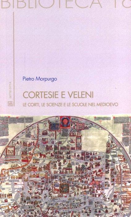 Cortesie e veleni. Le corti, le scienze e le scuole nel Medioevo - Pietro Morpurgo - copertina