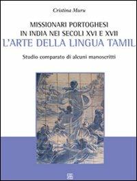 Missionari portoghesi in India nei secoli XVI e XVII. L'arte della lingua tamil. Studio comparato di alcuni manoscritti - Cristina Muru - copertina