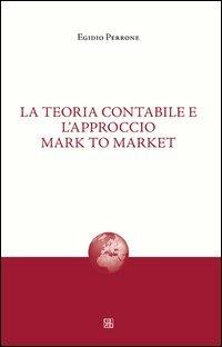 La teoria contabile e l'approccio mark to market - Egidio Perrone - copertina