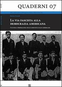 La via fascista alla democrazia americana. Cultura e propaganda nelle comunità italo-americane - Matteo Pretelli - copertina