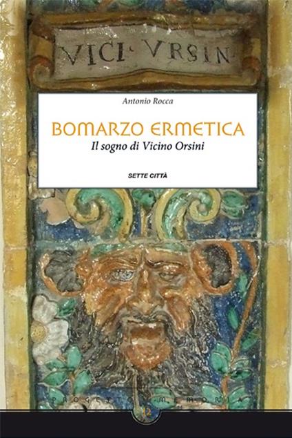 Bomarzo ermetica. Il sogno di Vicino Orsini - Antonio Rocca - copertina