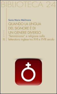 Quando la lingua del Signore è di un genere diverso. «Femminismo» e religione nella letteratura inglese tra XVII e XVIII secolo - Sonia M. Melchiorre - copertina