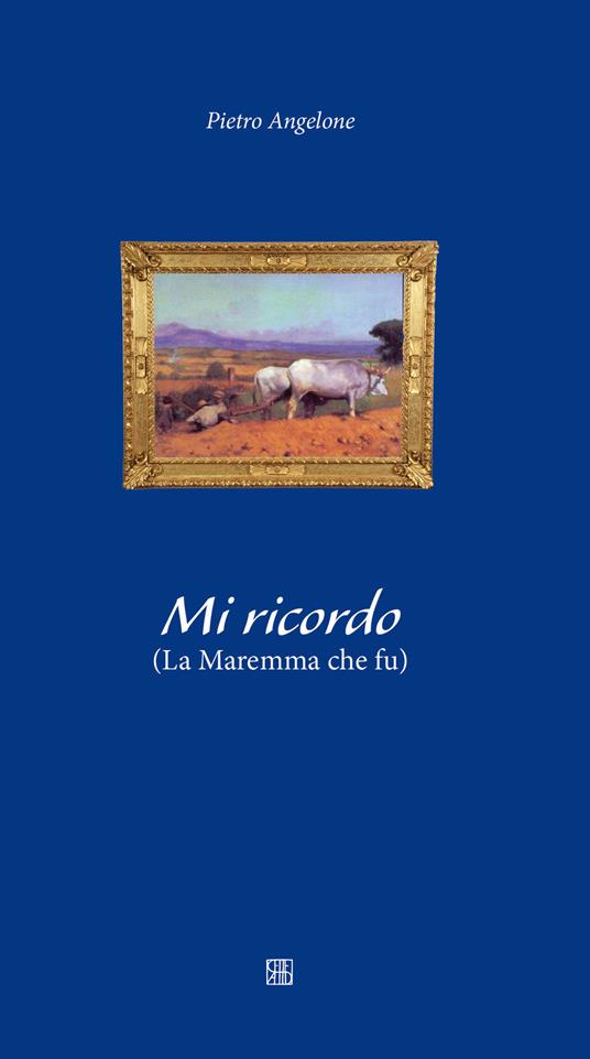 Mi ricordo. La maremma che fu - Pietro Angelone - copertina