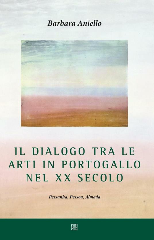 Il dialogo tra le arti in Portogallo nel XX secolo. Pessanha, Pessoa, Almada - Barbara Aniello - copertina