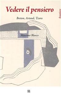 Vedere il pensiero. Breton, Artaud, Tzara - Massimo Blanco - ebook
