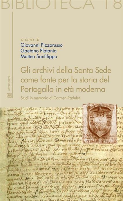 Gli archivi della Santa Sede come fonte per la storia del Portogallo in età moderna. Studi in memoria di Carmen Radulet - G. Pizzorusso,G. Platania,M. Sanfilippo - ebook