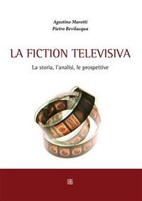 La fiction televisiva - Pietro Bevilacqua,Agostino Marotti - ebook