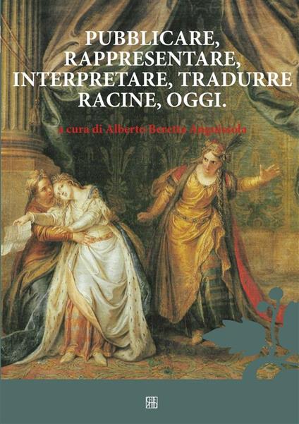 Pubblicare, rappresentare, interpretare, tradurre Racine, oggi - Alberto Beretta Anguissola - ebook