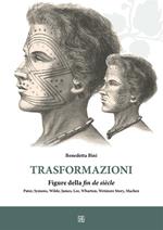 Trasformazioni. Figure della fin de siècle. Pater, Symons, Wilde, James, Lee, Wharton, Wetmore story, Machen