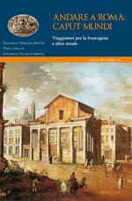 Andare a Roma. Caput mundi. Viaggiatori per la francigena e altre strade