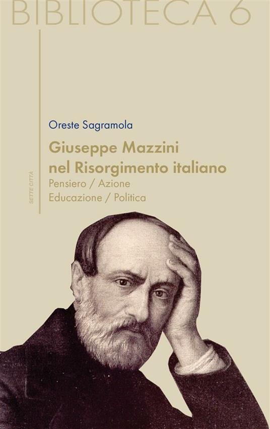 Giuseppe Mazzini nel Risorgimento italiano. Pensiero/azione/educazione/politica - Oreste Sagramola - ebook