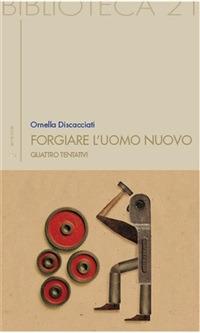 Forgiare l'uomo nuovo - Ornella Discacciati - ebook