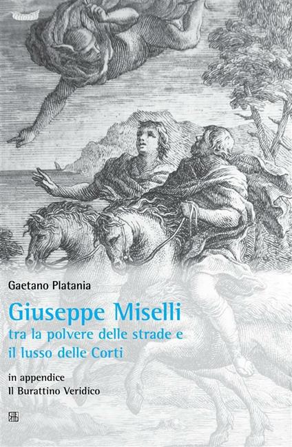 Giuseppe Miselli. Tra la polvere delle strade e il lusso delle corti. In appendice: Il burattino Veridica - Gaetano Platania - ebook