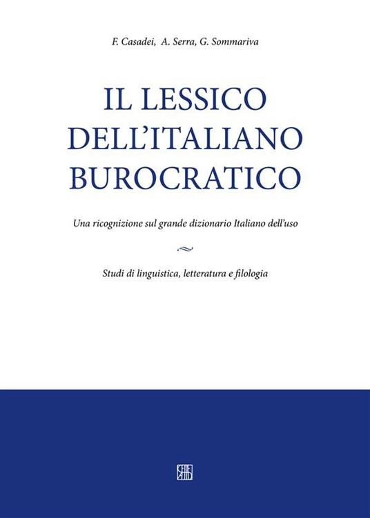 Il lessico dell'italiano burocratico. Una ricognizione sul grande dizionario italiano dell'uso - F. Casadei,A. Serra,G. Sommariva - ebook