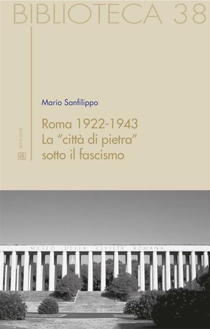 Roma 1922-1943. La "città di pietra" sotto il fascismo - Mario Sanfilippo - ebook