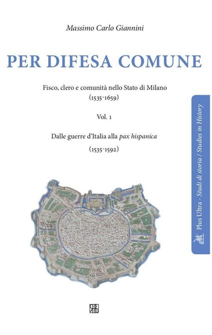 Per difesa comune. Fisco, clero e comunità nello stato di Milano (1535-1659). Vol. 1 - Massimo Carlo Giannini - ebook