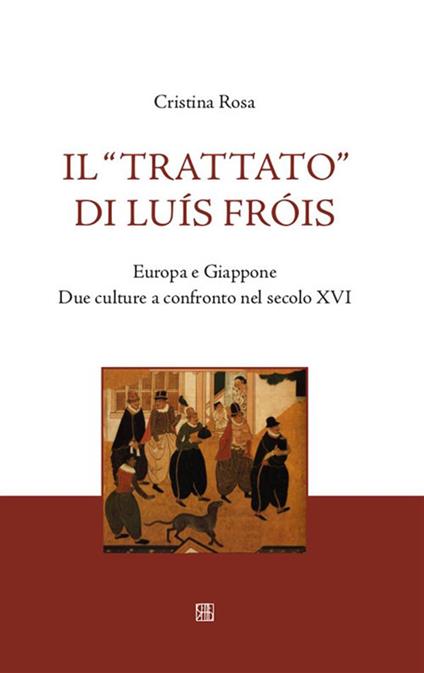 Il «Trattato» di Luís Fróis. Europa e Giappone. Due culture a confronto nel secolo XVI - Cristina Rosa - ebook