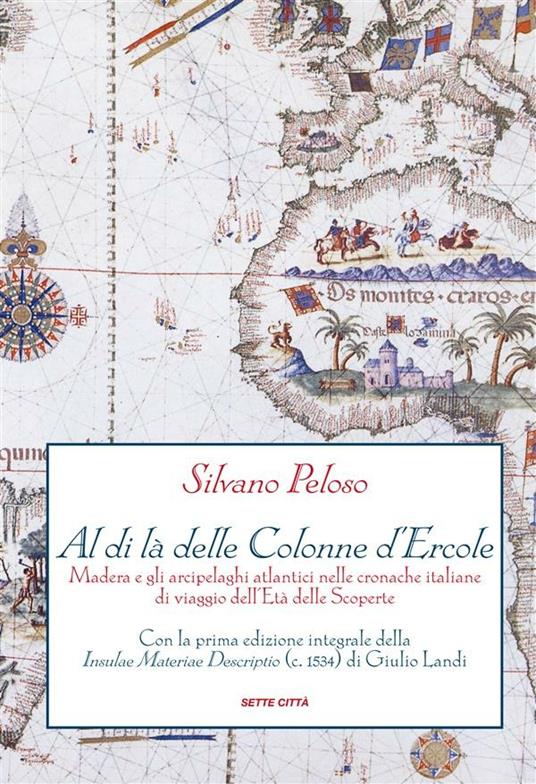 Al di là delle colonne d'Ercole. Madera e gli arcipelaghi atlantici nelle cronache italiane di viaggio dell'età delle scoperte - Silvano Peloso - ebook