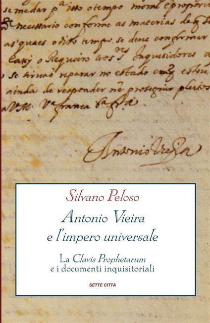Antonio Vieira e l'impero universale. La Clavis Prophetarum e i documenti inquisitoriali - Silvano Peloso - ebook
