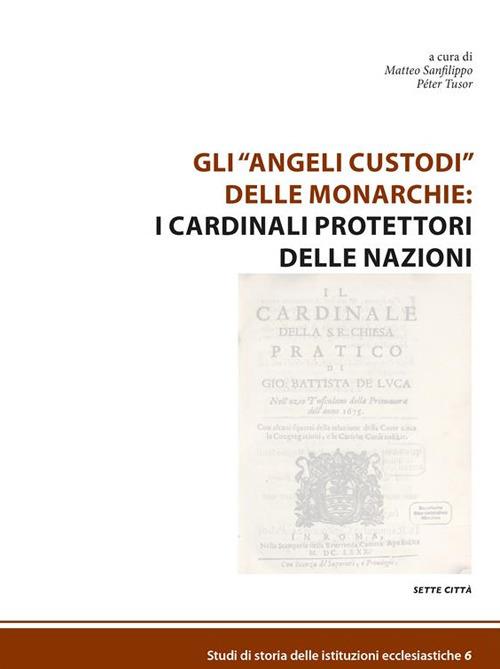 Gli «angeli custodi» delle monarchie: i cardinali protettori delle nazioni - Matteo Sanfilippo,Péter Tusor - ebook